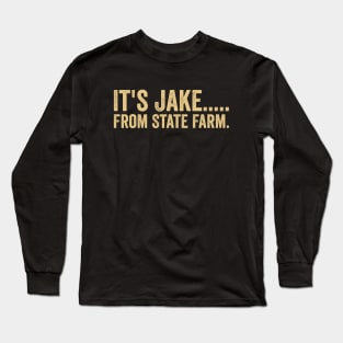 It's Jake From State Farm Long Sleeve T-Shirt